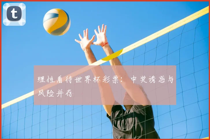 理性看待世界杯彩票：中奖诱惑与风险并存