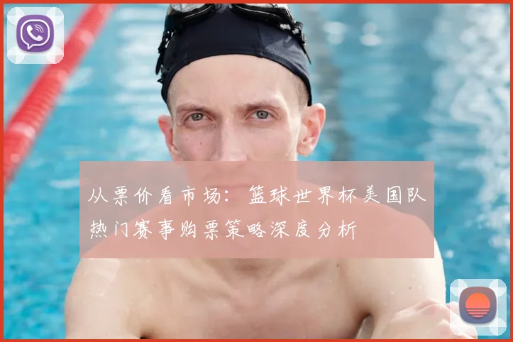 从票价看市场：篮球世界杯美国队热门赛事购票策略深度分析